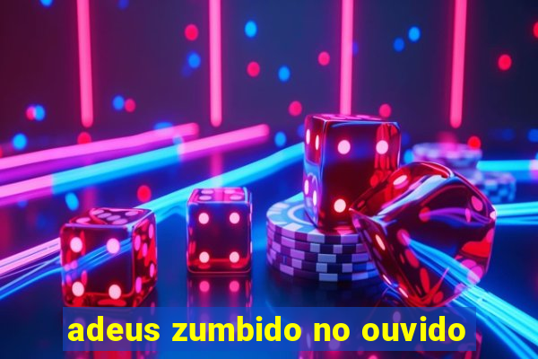 adeus zumbido no ouvido